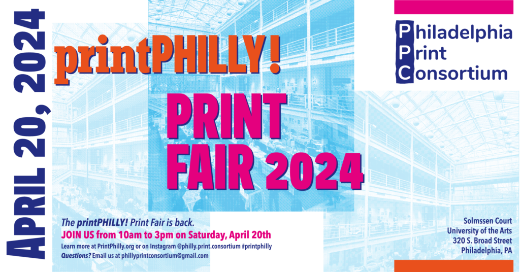 printPhilly! Print Fair 2024 poster. 10:00 am–3:00 pm, Saturday, April 20, 2024 at University of the Arts (Solmssen Court), 320 S. Broad Street, Philadelphia.